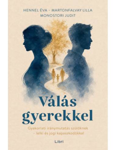 Válás gyerekkel - Gyakorlati iránymutatás szülőknek - lelki és jogi kapaszkodókkal