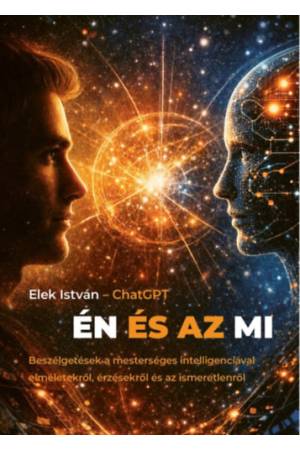 Én és az MI - Beszélgetések a mesterséges intelligenciával elméletekről, érzésekről és az ismeretlenről