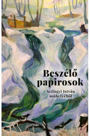 Beszélő papirosok - Levelek és más dokumentumok Szilágyi István műhelyéből