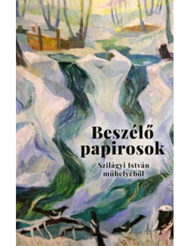 Beszélő papirosok - Levelek és más dokumentumok Szilágyi István műhelyéből