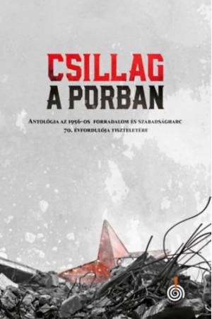 Csillag a porban - Antológia az 1956-os forradalom és szabadságharc 70. évfordulója tiszteletére