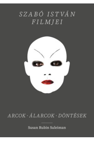 Szabó István filmjei - Arcok, álarcok, döntések