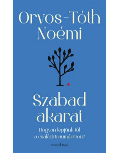 Szabad akarat - Hogyan lépjünk túl a családi traumáinkon?