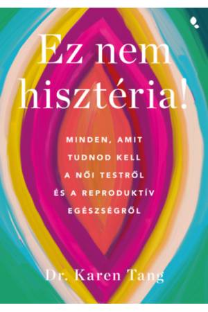Ez nem hisztéria! - Minden, amit tudnod kell a női testről és a reproduktív egészségről