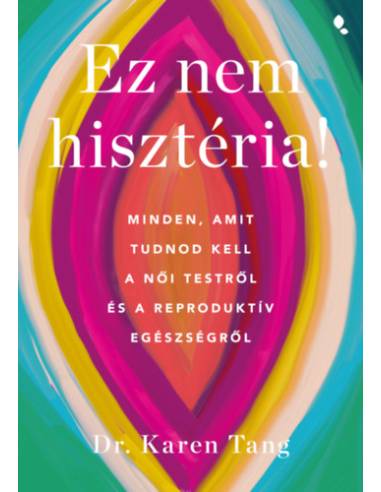 Ez nem hisztéria! - Minden, amit tudnod kell a női testről és a reproduktív egészségről
