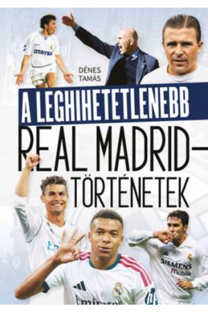 A leghihetetlenebb Real Madrid-történetek