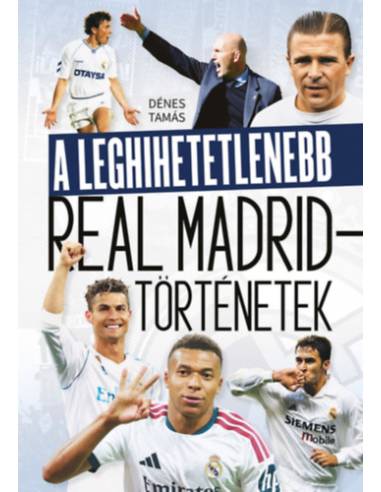 A leghihetetlenebb Real Madrid-történetek