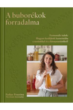 A buborékok forradalma - Fermentált italok: Hogyan kerüljünk harmóniába a testünkkel és a környezetünkkel?