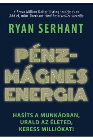 Pénzmágnes energia - Hasíts a munkádban, urald az életed, keress milliókat!