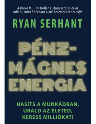 Pénzmágnes energia - Hasíts a munkádban, urald az életed, keress milliókat!