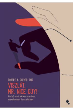 Viszlát, Mr. Nice Guy! - Érd el, amit akarsz: szexben, szerelemben és az életben