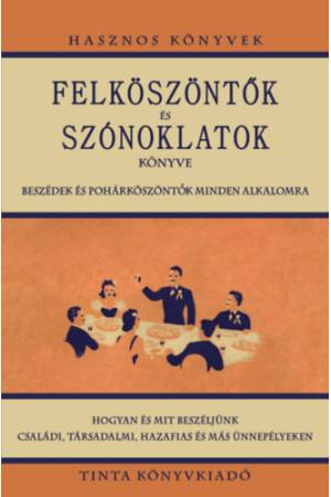 Felköszöntők és szónoklatok könyve - Beszédek és pohárköszöntők minden alkalomra