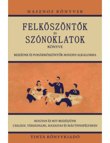Felköszöntők és szónoklatok könyve - Beszédek és pohárköszöntők minden alkalomra