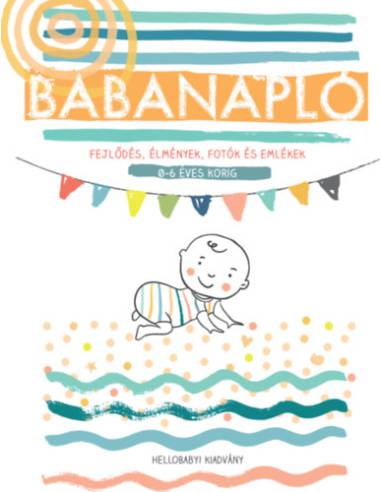 Babanapló - Fejlődés, élmények, fotók és emlékek, 0-6 éves korig (HelloBaby! kiadvány)           