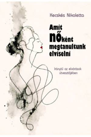 Amit nőként megtanultunk elviselni - Iránytű az elvárások útvesztőjében