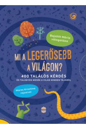 Mi a legerősebb a világon? - 400 találós kérdés és talányos mesék a világ minden tájáról