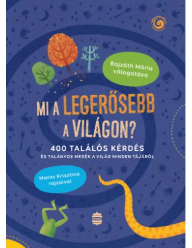 Mi a legerősebb a világon? - 400 találós kérdés és talányos mesék a világ minden tájáról