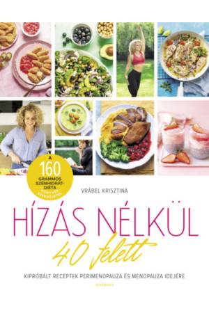 Hízás nélkül 40 felett - Kipróbált receptek perimenopauza és menopauza idejére