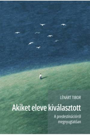 Akiket eleve kiválasztott - A predestinációról megnyugtatóan