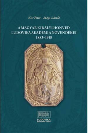 A Magyar Királyi Honvéd Ludovika Akadémia növendékei 1883-1918