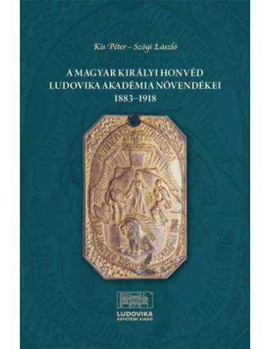 A Magyar Királyi Honvéd Ludovika Akadémia növendékei 1883-1918