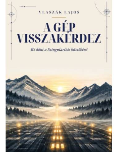 A Gép visszakérdez - Ki dönt a Szingularitás küszöbén?