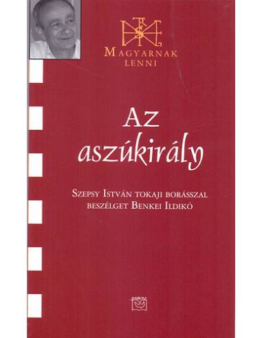 Az aszúkirály - Szepsy István tokaji borásszal beszélget Benkei Ildikó