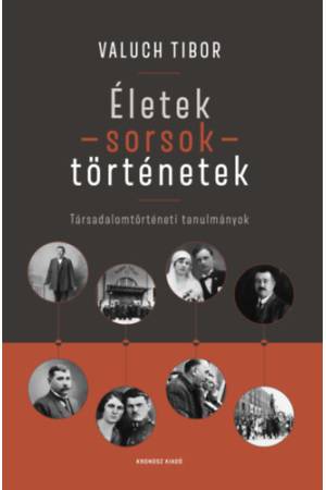 Életek - sorsok - történetek - Társadalomtörténeti tanulmányok