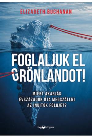 Foglaljuk el Grönlandot! - Miért akarják évszázadok óta megszállni az inuitok földjét?
