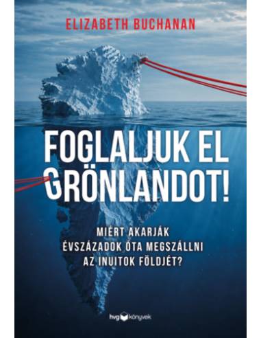 Foglaljuk el Grönlandot! - Miért akarják évszázadok óta megszállni az inuitok földjét?