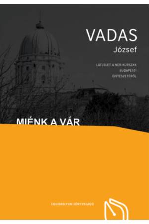 Miénk a Vár - Látlelet a NER-korszak budapesti építészetéről