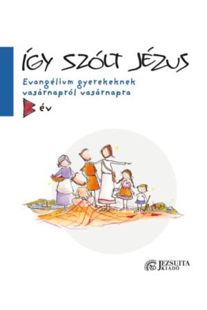 Így szólt Jézus - Evangélium gyerekeknek vasárnapról vasárnapra - B év