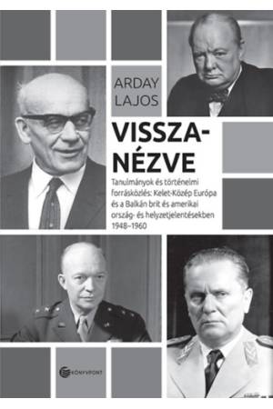 Visszanézve - Tanulmányok és történelmi forrásközlés: Kelet-Közép-Európa és a Balkán brit és amerikai ország- és helyzetjelentés
