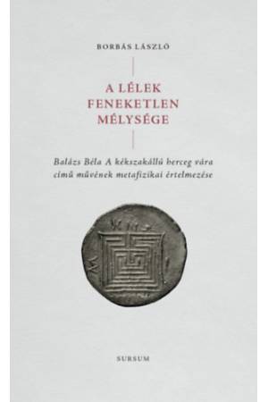 A lélek feneketlen mélysége - Balázs Béla A kékszakállú herceg vára című művének metafizikai értelmezése