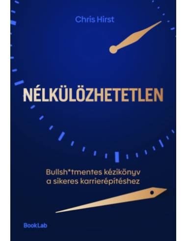 Nélkülözhetetlen - Bullsh*tmentes kézikönyv a sikeres karrierépítéshez
