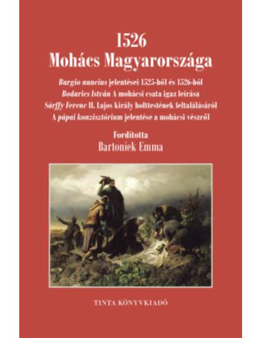 1526 Mohács Magyarországa - Burgio nuncius jelentései 1525-ből és 1526-ból; Bodarics István A mohácsi csata igaz leírása; Sárffy