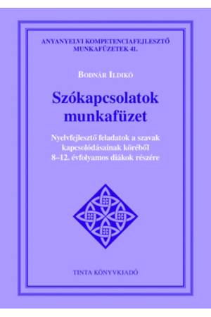 Szókapcsolatok munkafüzet - Nyelvfejlesztő feladatok a szavak kapcsolódásainak köréből 8-12. évfolyamos diákok részére