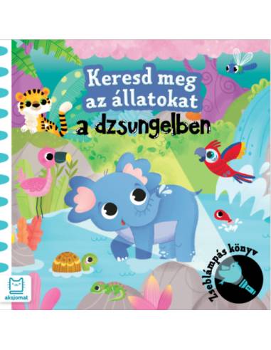 Keresd meg az állatokat -A  dzsungelben - Zseblámpás könyv