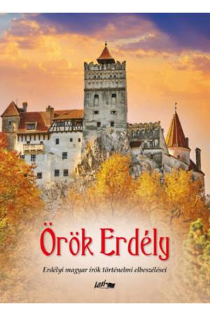 Örök Erdély - Erdélyi magyar írók történelmi elbeszélései