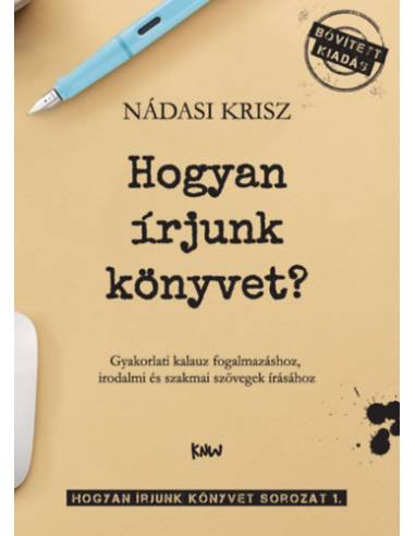 Hogyan írjunk könyvet? - Gyakorlati kalauz fogalmazáshoz, irodalmi és szakmai szövegek írásához