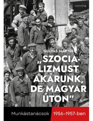 "Szocializmust akarunk, de magyar úton" - Munkástanácsok 1956-1957-ben