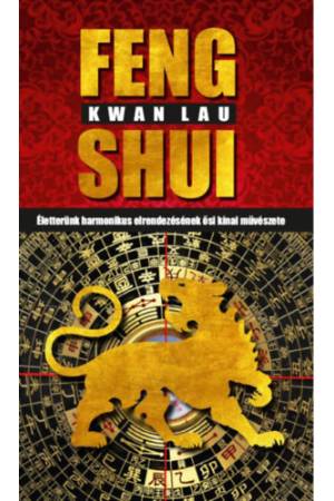Feng Shui - Életterünk harmonikus elrendezésének ősi kínai művészete