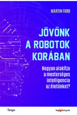 Jövőnk a robotok korában - Hogyan alakítja a mesterséges intelligencia az életünket?