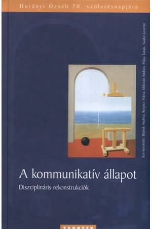 A kommunikatív állapot - Diszciplináris rekonstrukciók  -Horányi Özséb 70. születésnapjára