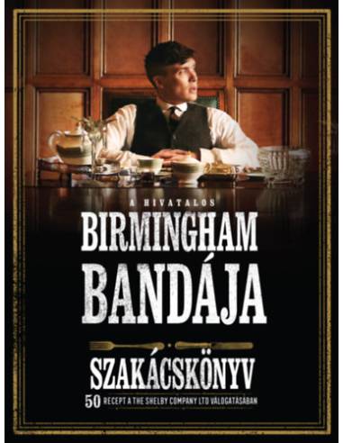 A hivatalos Birmingham bandája szakácskönyv - 50 recept a THE SHELBY COMPANY LTD válogatásában
