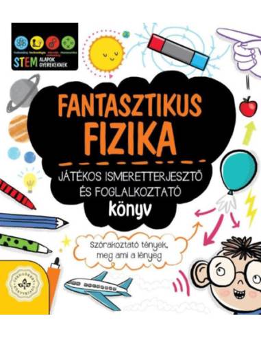Fantasztikus fizika - Játékos ismeretterjesztő és foglalkoztató könyv - Szórakoztató tények, meg ami a lényeg