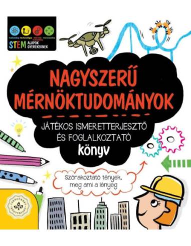 Nagyszerű mérnöktudományok - Játékos ismeretterjesztő és foglalkoztató könyv - Szórakoztató tények, meg ami a lényeg