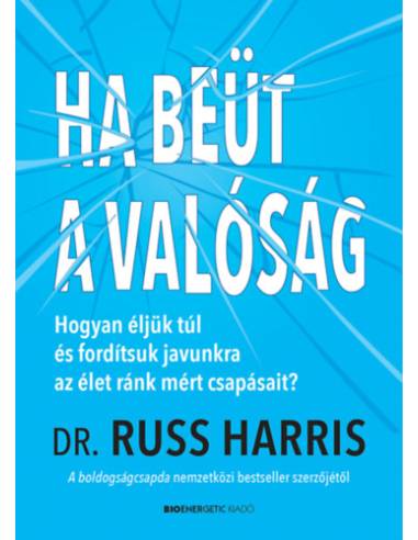 Ha beüt a valóság - Hogyan éljünk túl és fordítsuk javunkra az élet ránk mért csapásait?