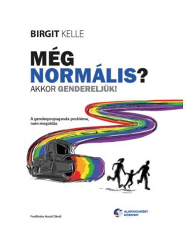 Még normális? Akkor gendereljük! - A genderpropaganda probléma, nem megoldás