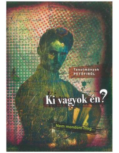 Ki vagyok én? Nem mondom meg... - Tanulmányok Petőfiről